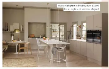  ?? ?? Hoxton kitchen in Pebble, from £3,600 for an eight-unit kitchen, Magnet