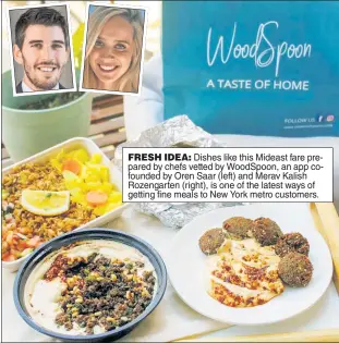  ??  ?? FRESH IDEA: Dishes like this Mideast fare prepared by chefs vetted by WoodSpoon, an app cofounded by Oren Saar (left) and Merav Kalish Rozengarte­n (right), is one of the latest ways of getting fine meals to New York metro customers.