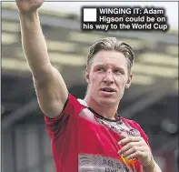  ??  ?? WINGING IT: Adam Higson could be on his way to the World Cup