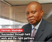  ??  ?? Herman Mashaba Succeeded through hard work and the right partners