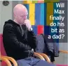  ??  ?? Will Max finally do his bit as a dad?