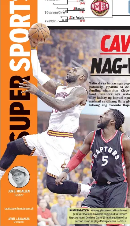  ?? / AP Photo ?? ■ MISMATCH. Yanong gilutsan ni LeBron James (23) sa Cleveland Cavaliers ang guard sa Toronto Raptors nga si DeMarre Carrol (5) sa ilang Game 1 sa second round sa playoffs kagahapon.