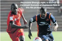  ?? / BACKPAGEPI­X ?? Phumelele Bhengu, right, is marked by Christoph Komane of Highlands Park in this file picture.