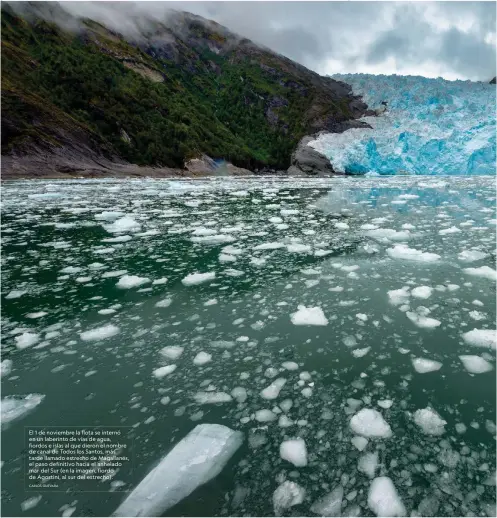  ?? CARLOS GUEVARA ?? El 1 de noviembre la flota se internó en un laberinto de vías de agua, fiordos e islas al que dieron el nombre de canal de Todos los Santos, más tarde llamado estrecho de Magallanes, el paso definitivo hacia el anhelado mar del Sur (en la imagen, fiordo de Agostini, al sur del estrecho).