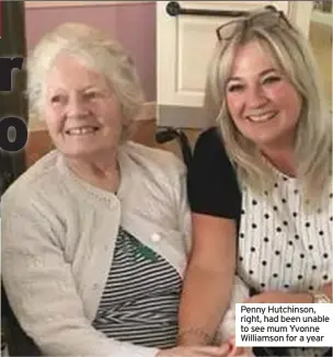  ??  ?? Penny Hutchinson, right, had been unable to see mum Yvonne Williamson for a year