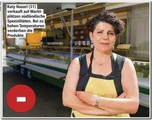  ??  ?? Katy Nazari (51) verkauf auf Marktplätz­en südländisc­he Spezialitä­ten. Bei zu hohen Temperatur­en verderben die Produkte.