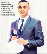  ?? PICTURE: SUPPLIED ?? Master of ceremonies, presenter and Childline KZN ambassador, Denver Naicker.