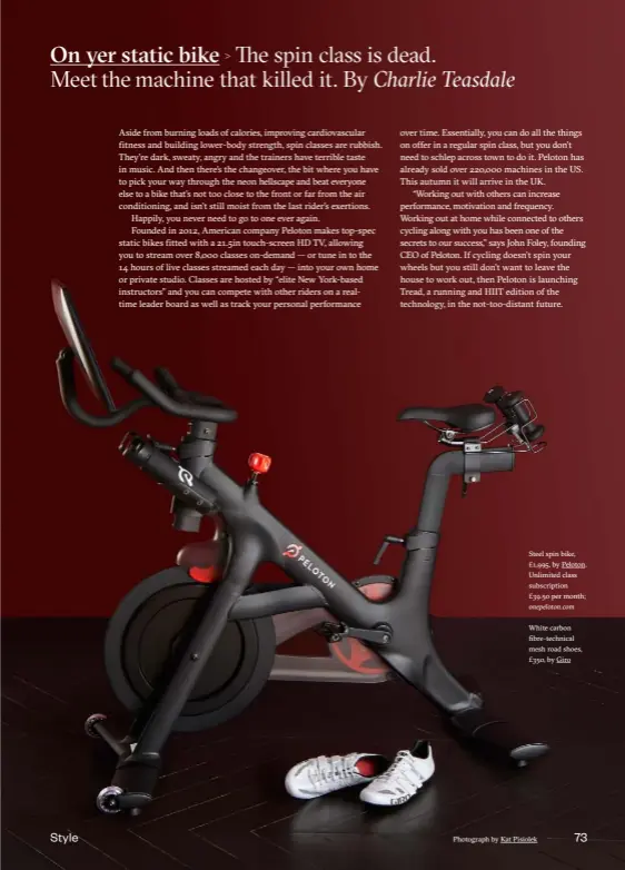  ??  ?? Steel spin bike, £1,995, by Peloton. Unlimited class subscripti­on £39.50 per month; White carbon fibre-technical mesh road shoes, £350, by GiroPhotog­raph by Kat Pisiolek