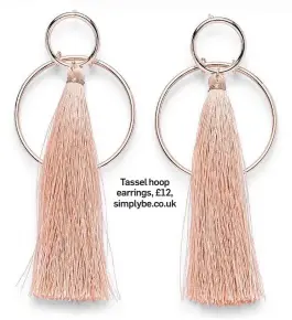  ??  ?? Tassel hoop earrings, £12, simplybe.co.uk