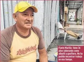  ??  ?? Flavio Murillo tiene 36 años laborando como albañil y gasfitero. No ha podido encontrar trabajo en ese tiempo.