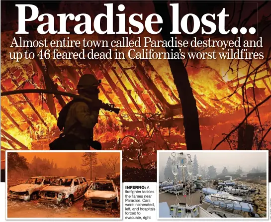  ??  ?? INFERNO: A firefighte­r tackles the flames near Paradise. Cars were incinerate­d, left, and hospitals forced to evacuate, right