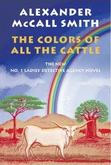  ??  ?? The Colors of All the Cattle is the 19th in the No. 1 Ladies’ Detective Agency series.