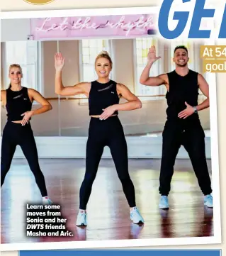  ??  ?? Learn some moves from Sonia and her DWTS friends Masha and Aric.