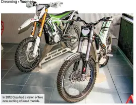  ??  ?? In 2012 Ossa had a vision of two new exciting off-road models.