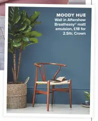  ??  ?? MOODY HUE WALL IN AFTERSHOW BREATHEASY® MATT EMULSION, £18 FOR 2.5LTR, CROWN