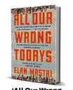  ??  ?? ‘All Our Wrong Todays’ By Elan Mastai Dutton, 384 pp., $26