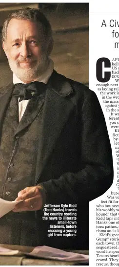  ??  ?? Jefferson Kyle Kidd (Tom Hanks) travels the country reading the news to illiterate small-town listeners, before rescuing a young girl from captors.