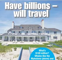  ??  ?? What’s $100 million? Whales like the Mylestone (above) and Linden (below) estates are asking $175 million and $75 million.