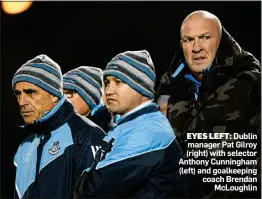  ??  ?? EYES LEFT: Dublin manager Pat Gilroy (right) with selector Anthony Cunningham (left) and goalkeepin­g coach Brendan McLoughlin