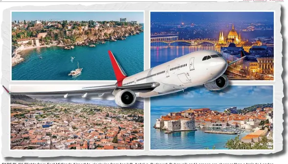  ?? ?? FARE PLAY: Flights from East Midlands Airport to, clockwise from top left, Antalya, Budapest, Dubrovnik and Larnaca are cheaper than a train to London
