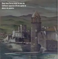  ??  ?? Deux faux Terrus avec la tour de Collioure apparue 36 ans après le décés du peintre.