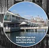  ?? ?? BEACON How Hull looks now after its rebuilding projects