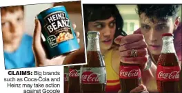  ?? ?? Big brands such as Coca-Cola and Heinz may take action against Google CLAIMS: