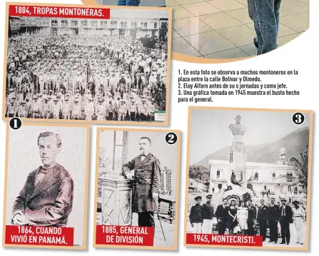  ??  ?? 1. En esta foto se observa a muchos montoneros en la plaza entre la calle Bolívar y Olmedo.
2. Eloy Alfaro antes de su s jornadas y como jefe. 3. Una gráfica tomada en 1945 muestra el busto hecho para el general.