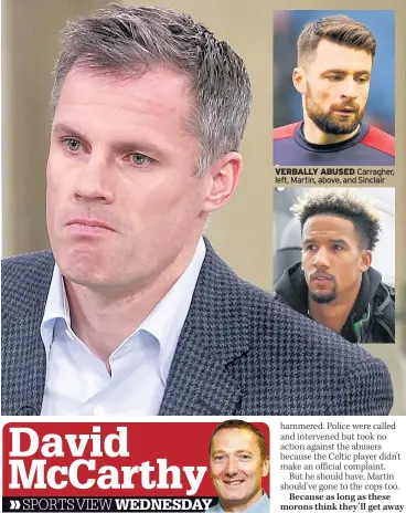  ??  ?? VERBALLY ABUSED Carragher, left, Martin, above, and Sinclair