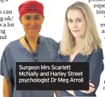  ??  ?? Surgeon Mrs Scarlett McNally and Harley Street psychologi­st Dr Meg Arroll