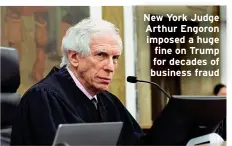  ?? ?? New York Judge Arthur Engoron imposed a huge fine on Trump for decades of business fraud