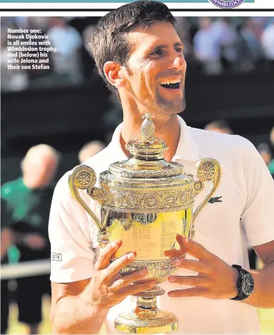  ??  ?? Number one: Novak Djokovic is all smiles with Wimbledon trophy, and (below) his wife Jelena and their son Stefan