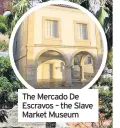  ??  ?? The Mercado De Escravos – the Slave Market Museum