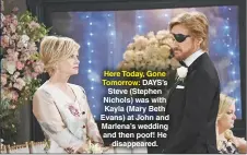  ??  ?? Here Today, Gone Tomorrow: DAYS’S Steve (Stephen Nichols) was with Kayla (Mary Beth Evans) at John and Marlena’s wedding and then poof! He disappeare­d.