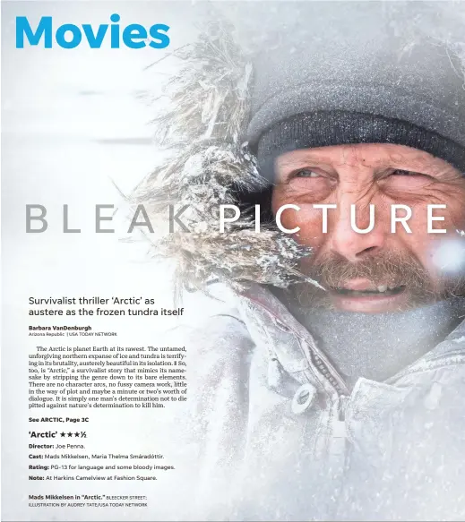  ??  ?? Joe Penna. Mads Mikkelsen, Maria Thelma Smáradótti­r. PG-13 for language and some bloody images. At Harkins Camelview at Fashion Square. Mads Mikkelsen in “Arctic.”