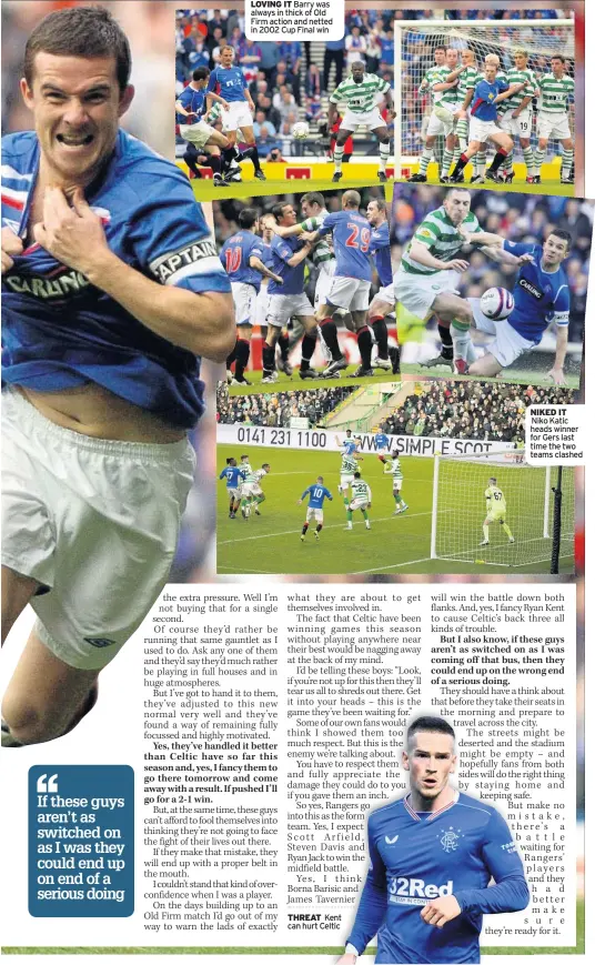  ??  ?? LOVING IT Barry was always in thick of Old Firm action and netted in 2002 Cup Final win
NIKED IT Niko Katic heads winner for Gers last time the two teams clashed