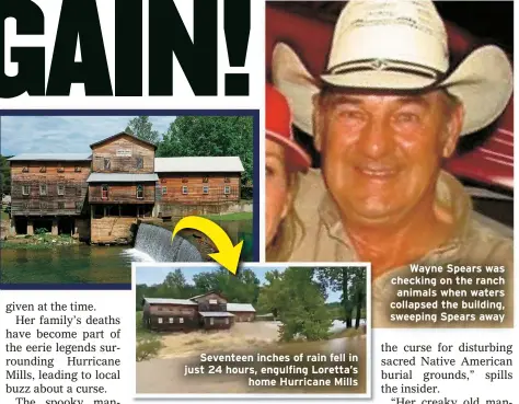  ??  ?? Seventeen inches of rain fell in just 24 hours, engulfing Loretta’s
home Hurricane Mills
Wayne Spears was checking on the ranch animals when waters collapsed the building, sweeping Spears away