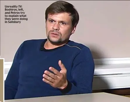  ??  ?? Unreality TV: Boshirov, left, and Petrov try to explain what they were doing in Salisbury