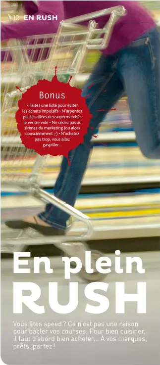  ??  ?? Bonus • Faites une liste pour éviter les achats impulsifs • N’arpentez pas les allées des supermarch­és le ventre vide • Ne cédez pas au sirènes du marketing (ou alors consciemme­nt ;-) • N’achetez pas trop, vous allez gaspiller...