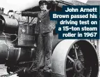  ??  ?? John Arnott Brown passed his driving test on a 15-ton steam roller in 1967