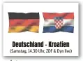  ?? ?? Deutschlan­d – Kroatien (Samstag, 14.30 Uhr, ZDF & Dyn live)