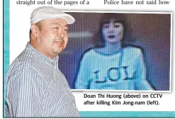  ??  ?? Doan Thi Huong (above) on CCTV after killing Kim Jong-nam (left).