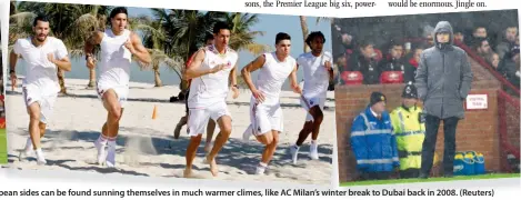  ??  ?? While English clubs battle it out in the cold dark days of December, other European sides can be found sunning themselves in much warmer climes, like AC Milan’s winter break to Dubai back in 2008. (Reuters)