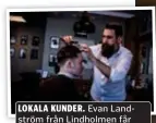  ?? FOTO: LOUISE KRISTOFFER­SSON ?? Louise Kristoffer­sson
LOKALA KUNDER. Evan Landström från Lindholmen får ansning av sin mittbensfr­isyr.