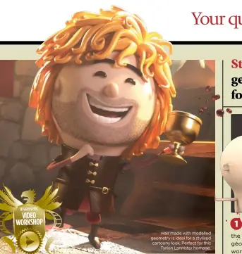  ??  ?? Hair made with modelled geometry is ideal for a stylised cartoony look. Perfect for this Tyrion Lannister homage.