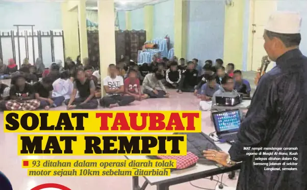 ??  ?? MAT rempit mendengar ceramah agama di Masjid Al-Hana, Kuah selepas ditahan dalam Op Samseng Jalanan di sekitar
Langkawi, semalam.