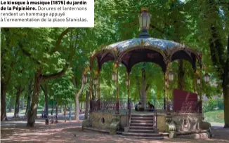  ??  ?? Le kiosque à musique (1875) du jardin de la Pépinière. Dorures et lanternons rendent un hommage appuyé à l’ornementat­ion de la place Stanislas.