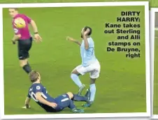  ??  ?? DIRTY HARRY: Kane takes out Sterling and Alli stamps on De Bruyne, right