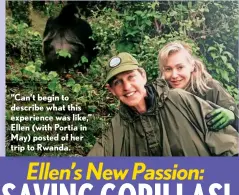  ??  ?? “Can’t begin to describe what this experience was like,” Ellen (with Portia in May) posted of her trip to Rwanda.