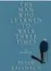  ??  ?? The Man Who Learned to Walk
Three Times by Peter Kavanagh, Knopf Canada, 272 pages, $29.95.